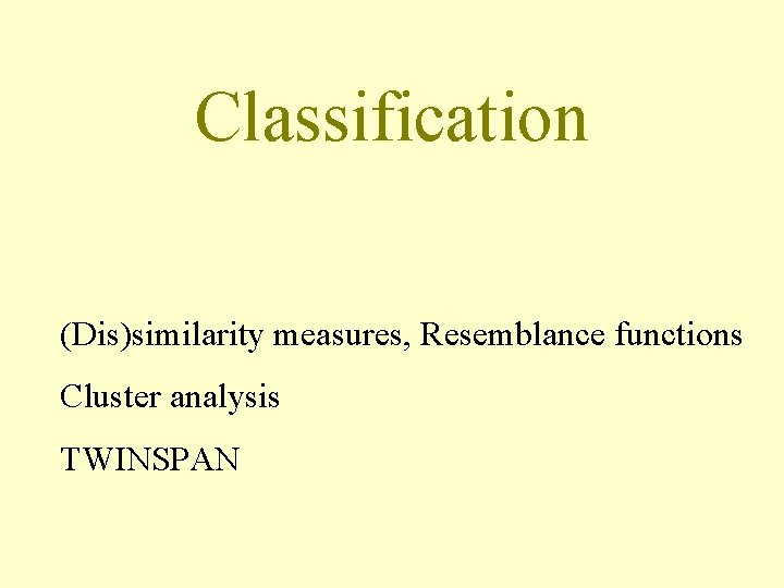 Classification (Dis)similarity measures, Resemblance functions Cluster analysis TWINSPAN 