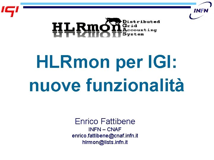 HLRmon per IGI: nuove funzionalità Enrico Fattibene INFN – CNAF enrico. fattibene@cnaf. infn. it