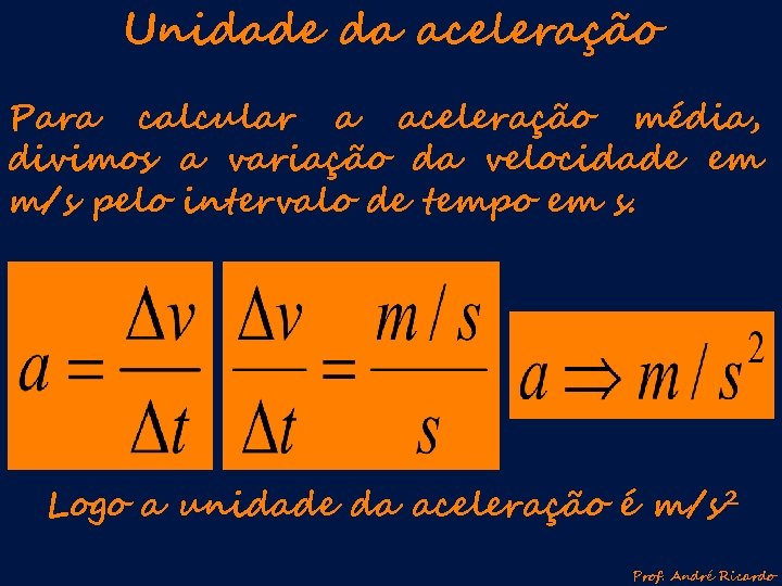 Unidade da aceleração Para calcular a aceleração média, divimos a variação da velocidade em