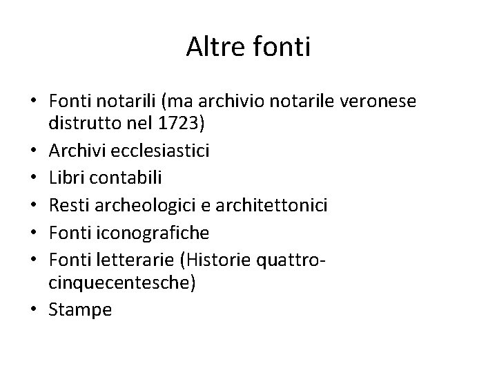 Altre fonti • Fonti notarili (ma archivio notarile veronese distrutto nel 1723) • Archivi