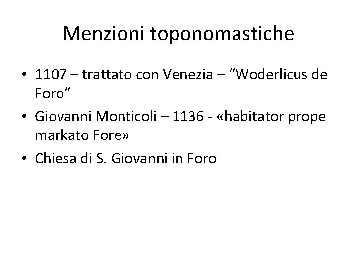 Menzioni toponomastiche • 1107 – trattato con Venezia – “Woderlicus de Foro” • Giovanni