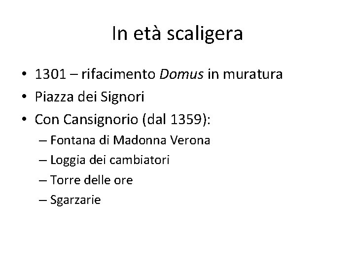 In età scaligera • 1301 – rifacimento Domus in muratura • Piazza dei Signori