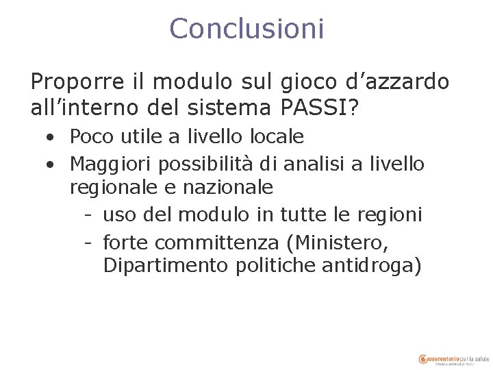 Conclusioni Proporre il modulo sul gioco d’azzardo all’interno del sistema PASSI? • Poco utile