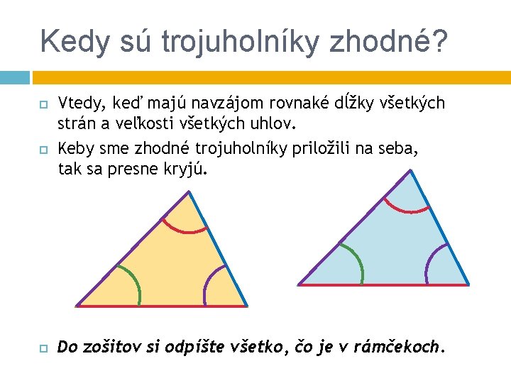 Kedy sú trojuholníky zhodné? Vtedy, keď majú navzájom rovnaké dĺžky všetkých strán a veľkosti