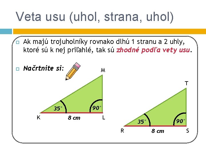 Veta usu (uhol, strana, uhol) Ak majú trojuholníky rovnako dlhú 1 stranu a 2