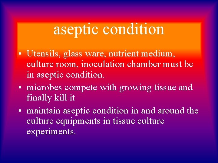 aseptic condition • Utensils, glass ware, nutrient medium, culture room, inoculation chamber must be