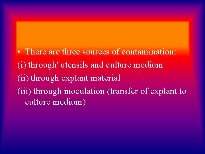  • There are three sources of contamination: (i) through' utensils and culture medium