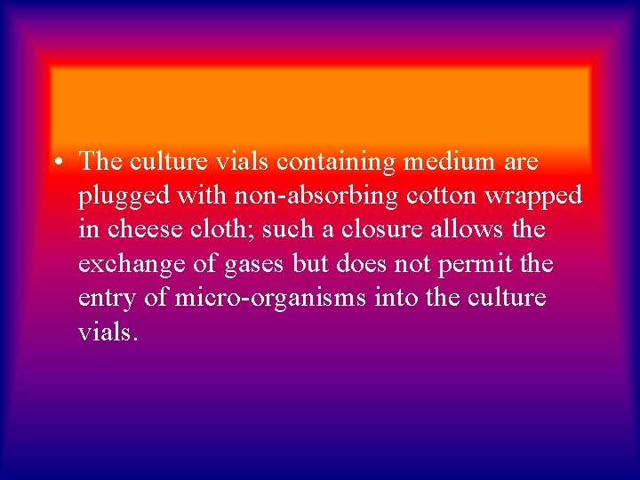 • The culture vials containing medium are plugged with non-absorbing cotton wrapped in