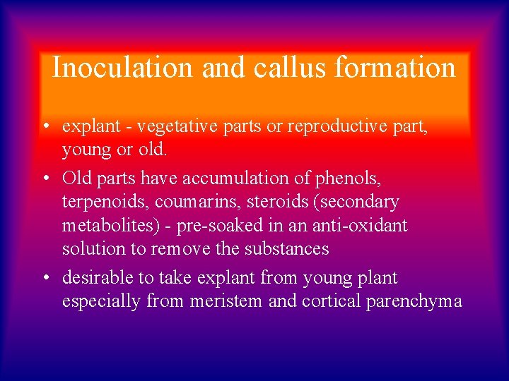 Inoculation and callus formation • explant - vegetative parts or reproductive part, young or