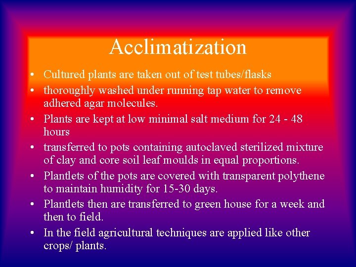 Acclimatization • Cultured plants are taken out of test tubes/flasks • thoroughly washed under