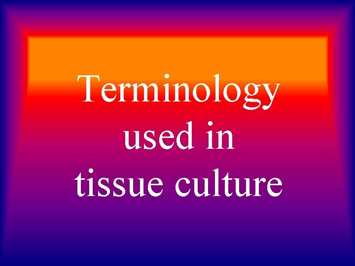 Terminology used in tissue culture 