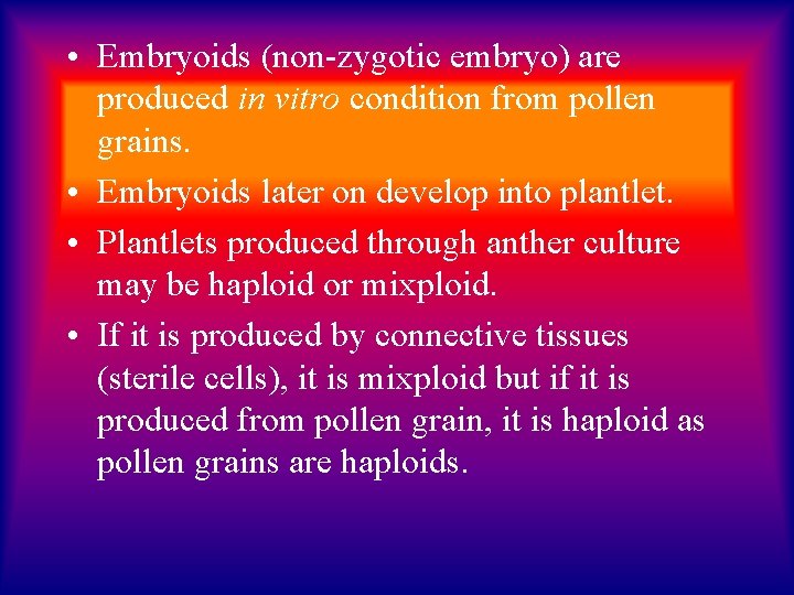  • Embryoids (non-zygotic embryo) are produced in vitro condition from pollen grains. •