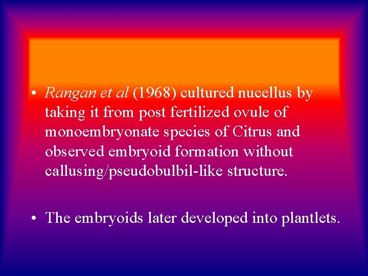  • Rangan et al (1968) cultured nucellus by taking it from post fertilized