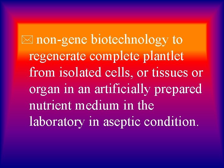 * non-gene biotechnology to regenerate complete plantlet from isolated cells, or tissues or organ