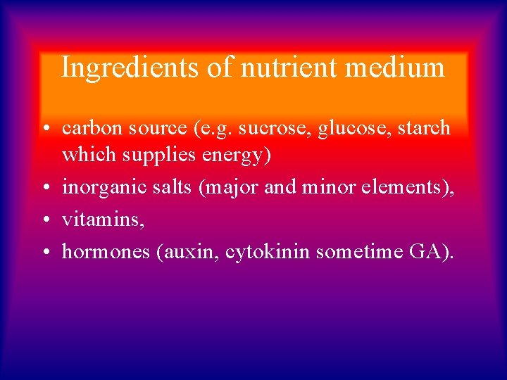 Ingredients of nutrient medium • carbon source (e. g. sucrose, glucose, starch which supplies