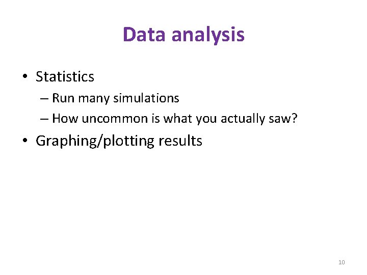 Data analysis • Statistics – Run many simulations – How uncommon is what you