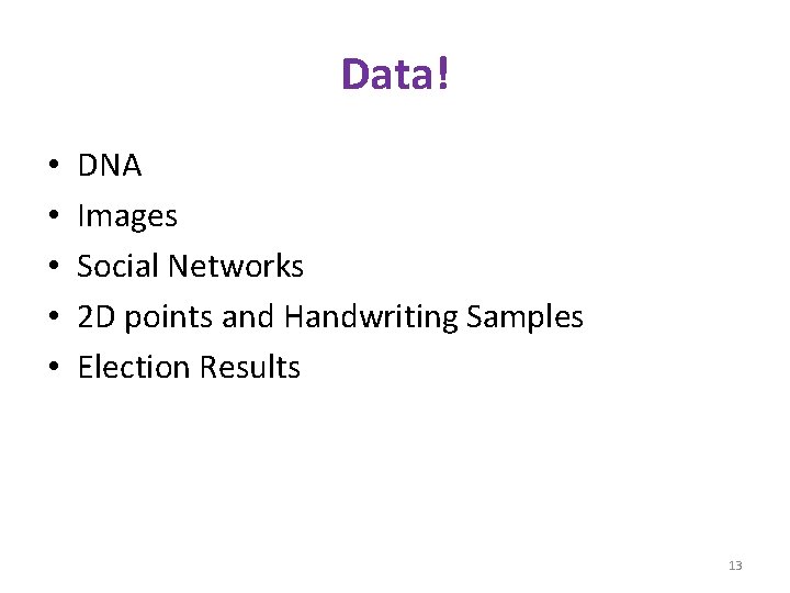 Data! • • • DNA Images Social Networks 2 D points and Handwriting Samples