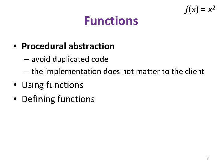 Functions f(x) = x 2 • Procedural abstraction – avoid duplicated code – the