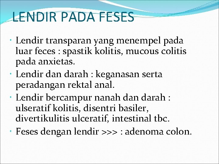LENDIR PADA FESES Lendir transparan yang menempel pada luar feces : spastik kolitis, mucous LENDIR PADA FESES Lendir transparan yang menempel pada luar feces : spastik kolitis, mucous