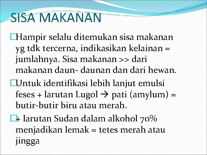 SISA MAKANAN �Hampir selalu ditemukan sisa makanan yg tdk tercerna, indikasikan kelainan = jumlahnya. SISA MAKANAN �Hampir selalu ditemukan sisa makanan yg tdk tercerna, indikasikan kelainan = jumlahnya.
