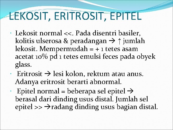 LEKOSIT, ERITROSIT, EPITEL Lekosit normal <<. Pada disentri basiler, kolitis ulserosa & peradangan ↑ LEKOSIT, ERITROSIT, EPITEL Lekosit normal <<. Pada disentri basiler, kolitis ulserosa & peradangan ↑