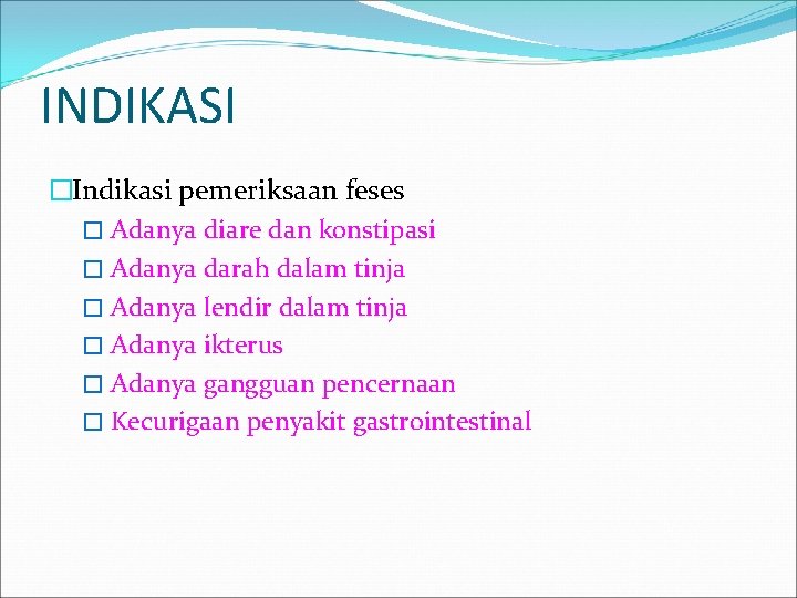 INDIKASI �Indikasi pemeriksaan feses � Adanya diare dan konstipasi � Adanya darah dalam tinja INDIKASI �Indikasi pemeriksaan feses � Adanya diare dan konstipasi � Adanya darah dalam tinja