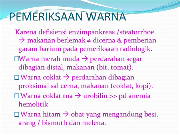 PEMERIKSAAN WARNA Karena defisiensi enzimpankreas /steatorrhoe makanan berlemak ≠ dicerna & pemberian garam barium PEMERIKSAAN WARNA Karena defisiensi enzimpankreas /steatorrhoe makanan berlemak ≠ dicerna & pemberian garam barium