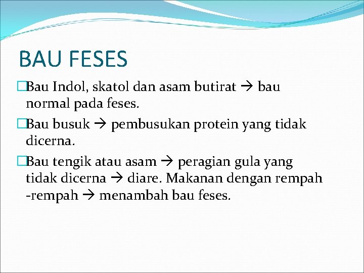 BAU FESES �Bau Indol, skatol dan asam butirat bau normal pada feses. �Bau busuk BAU FESES �Bau Indol, skatol dan asam butirat bau normal pada feses. �Bau busuk