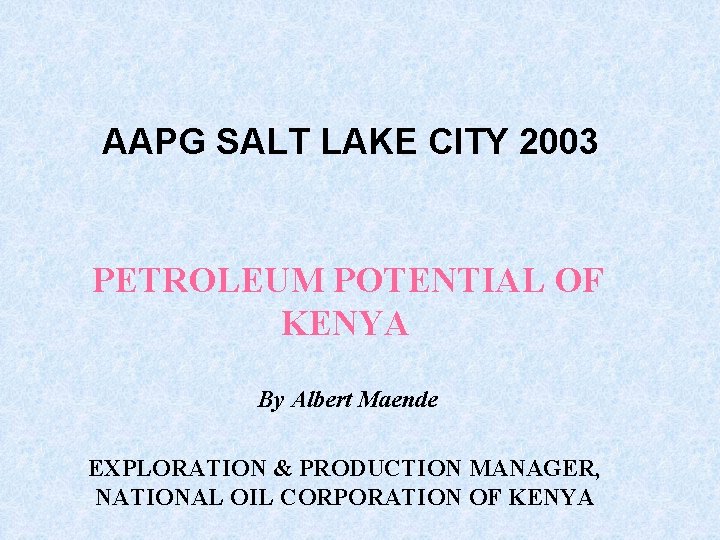 AAPG SALT LAKE CITY 2003 PETROLEUM POTENTIAL OF KENYA By Albert Maende EXPLORATION &