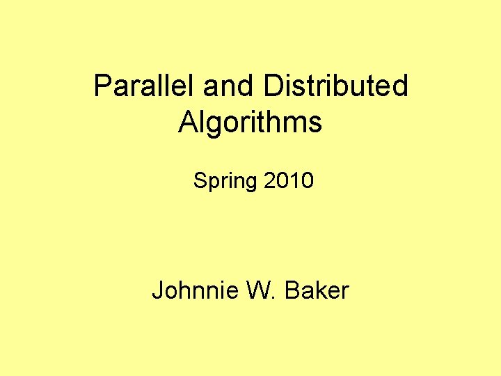 Parallel and Distributed Algorithms Spring 2010 Johnnie W. Baker 