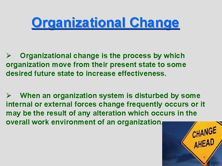 Organizational Change Ø Organizational change is the process by which organization move from their