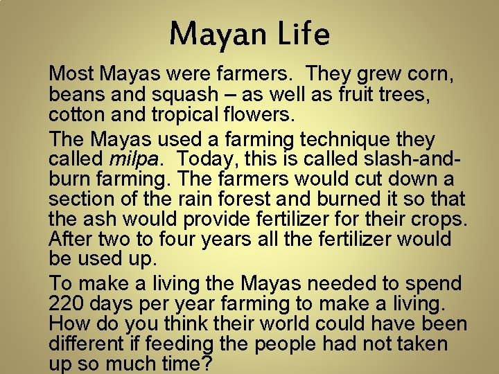 Mayan Life Most Mayas were farmers. They grew corn, beans and squash – as