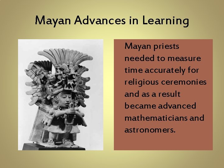 Mayan Advances in Learning Mayan priests needed to measure time accurately for religious ceremonies