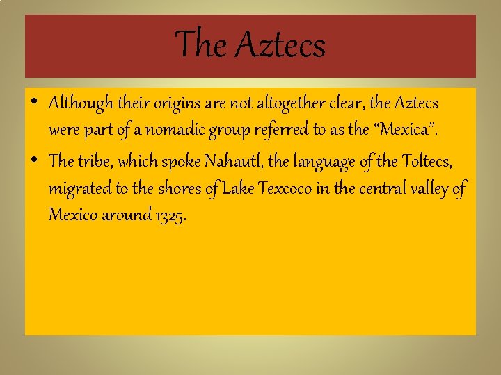 The Aztecs • Although their origins are not altogether clear, the Aztecs were part