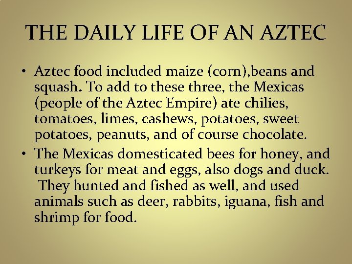 THE DAILY LIFE OF AN AZTEC • Aztec food included maize (corn), beans and