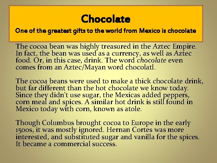 Chocolate One of the greatest gifts to the world from Mexico is chocolate The