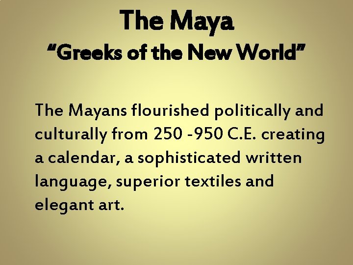 The Maya “Greeks of the New World” The Mayans flourished politically and culturally from