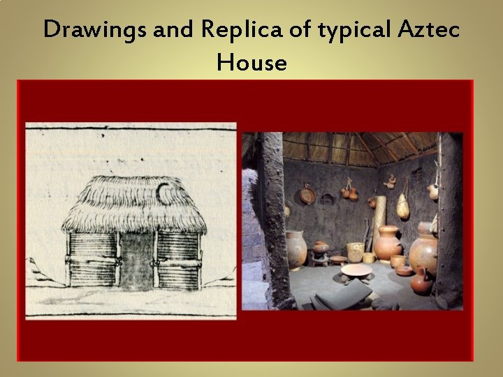 Drawings and Replica of typical Aztec House 