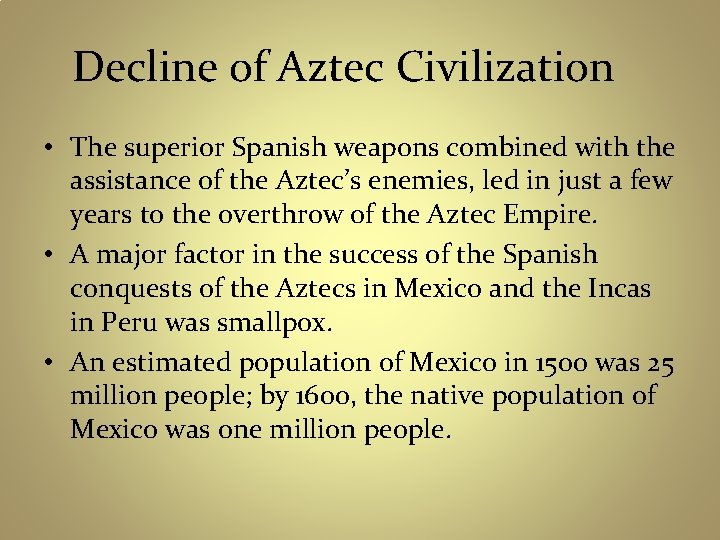 Decline of Aztec Civilization • The superior Spanish weapons combined with the assistance of