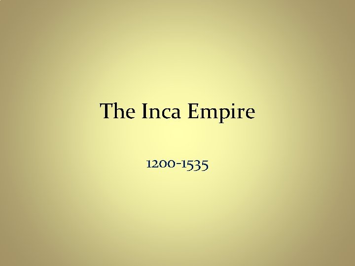 The Inca Empire 1200 -1535 