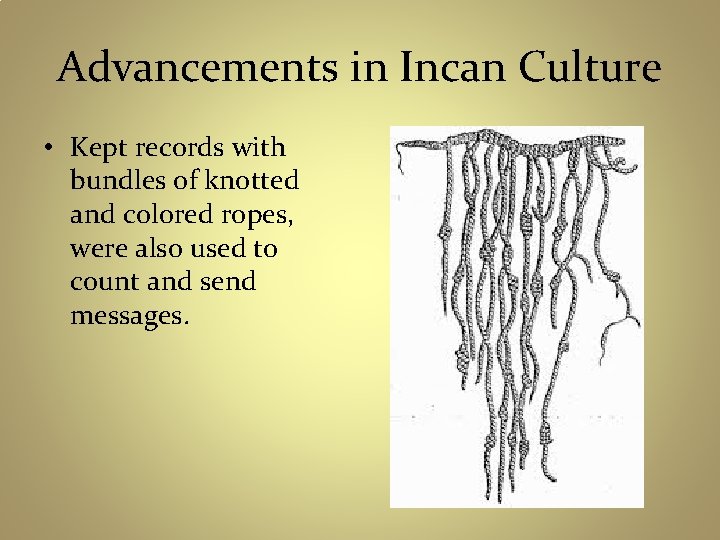 Advancements in Incan Culture • Kept records with bundles of knotted and colored ropes,