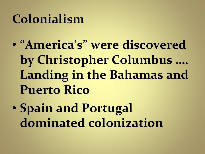 Colonialism • “America’s” were discovered by Christopher Columbus …. Landing in the Bahamas and