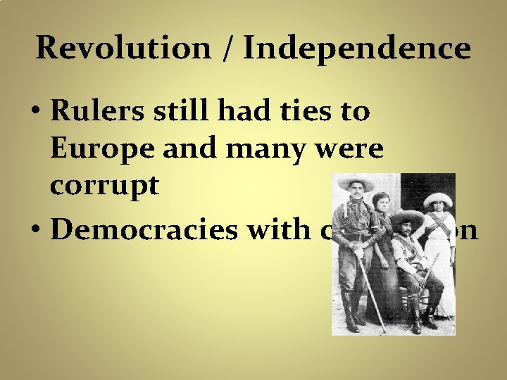 Revolution / Independence • Rulers still had ties to Europe and many were corrupt