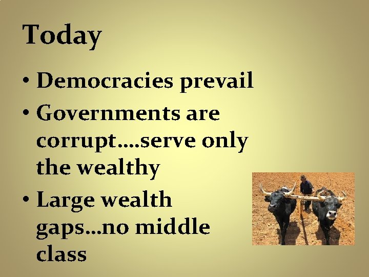 Today • Democracies prevail • Governments are corrupt…. serve only the wealthy • Large