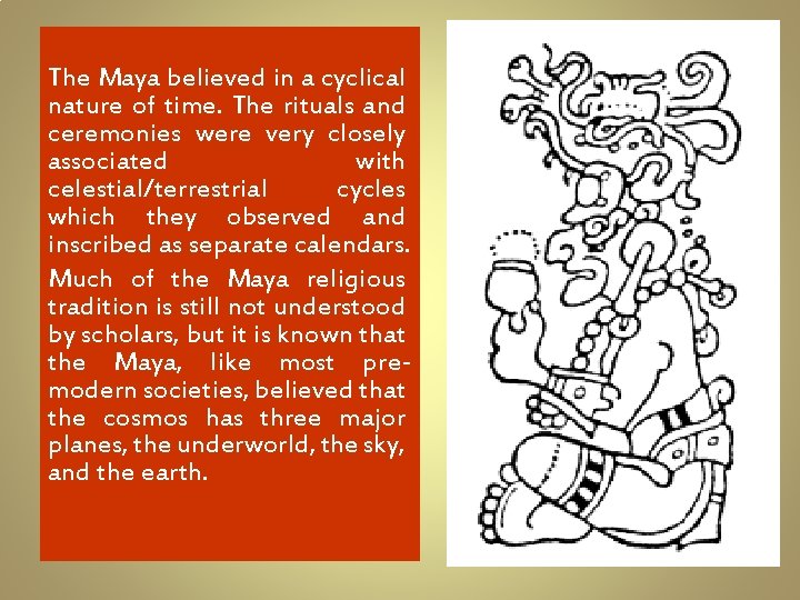 The Maya believed in a cyclical nature of time. The rituals and ceremonies were