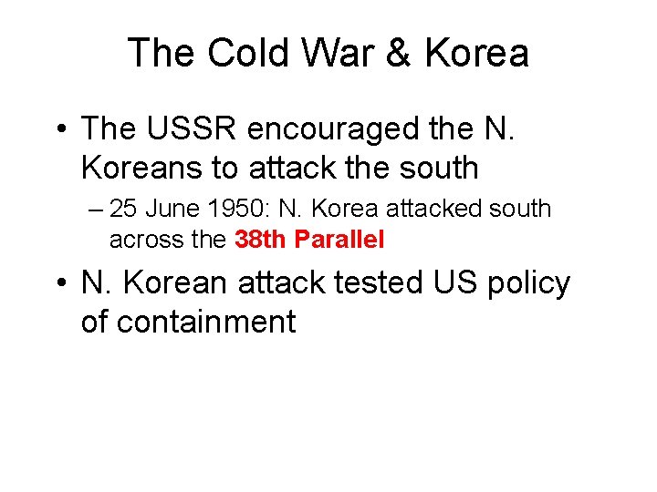 The Cold War & Korea • The USSR encouraged the N. Koreans to attack