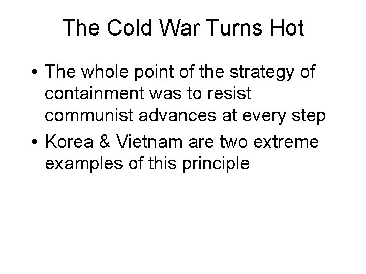 The Cold War Turns Hot • The whole point of the strategy of containment