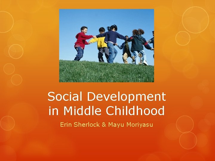 Social Development in Middle Childhood Erin Sherlock & Mayu Moriyasu 