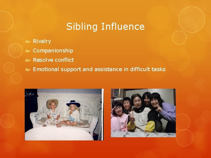 Sibling Influence Rivalry Companionship Resolve conflict Emotional support and assistance in difficult tasks 