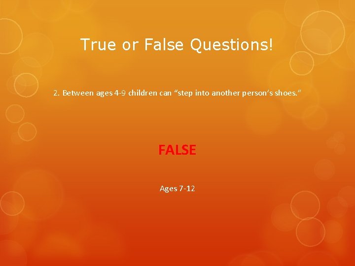 True or False Questions! 2. Between ages 4 -9 children can “step into another